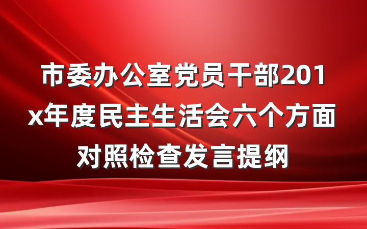 市委办公室党员干部201x年度民主生活会六个方面对照检查发言提纲