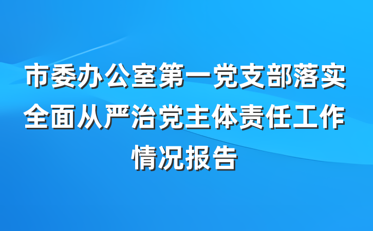 市委办公室第一党支部落实全面从严治党主体责任工作情况报告