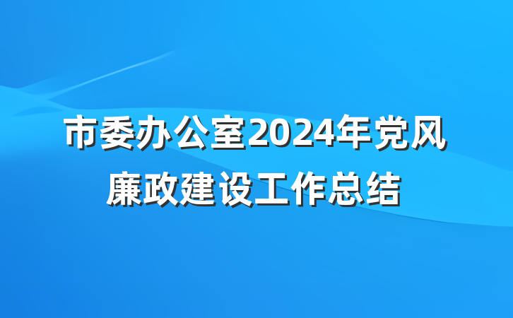 市委办公室2024年党风廉政建设工作总结