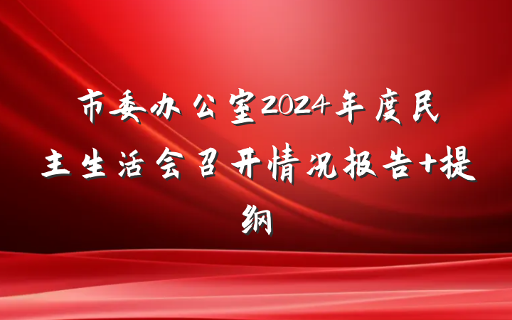 市委办公室2024年度民主生活会召开情况报告 提纲