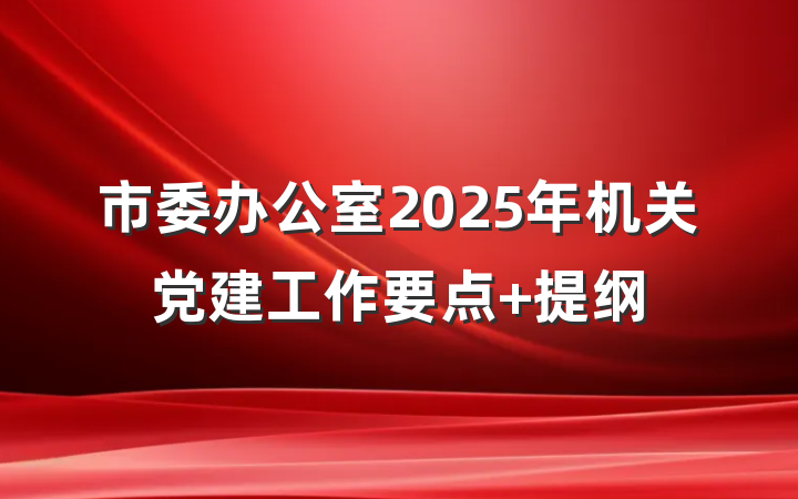 市委办公室2025年机关党建工作要点 提纲