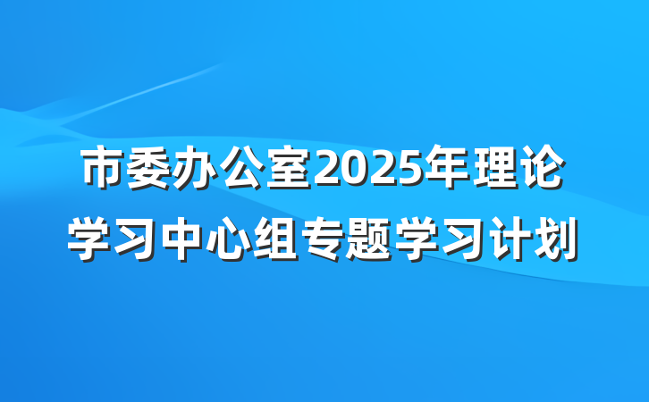 市委办公室2025年理论学习中心组专题学习计划