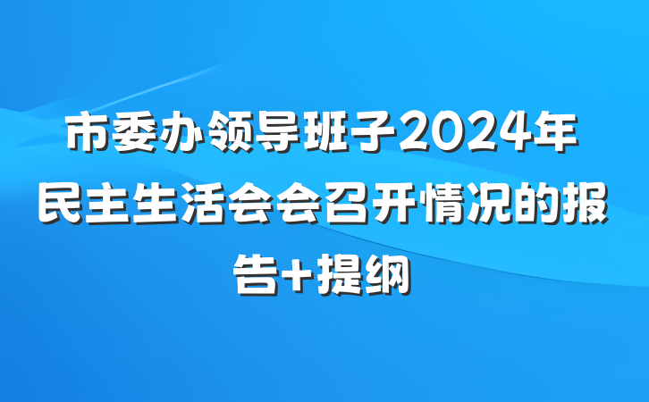 市委办领导班子2024年民主生活会会召开情况的报告 提纲