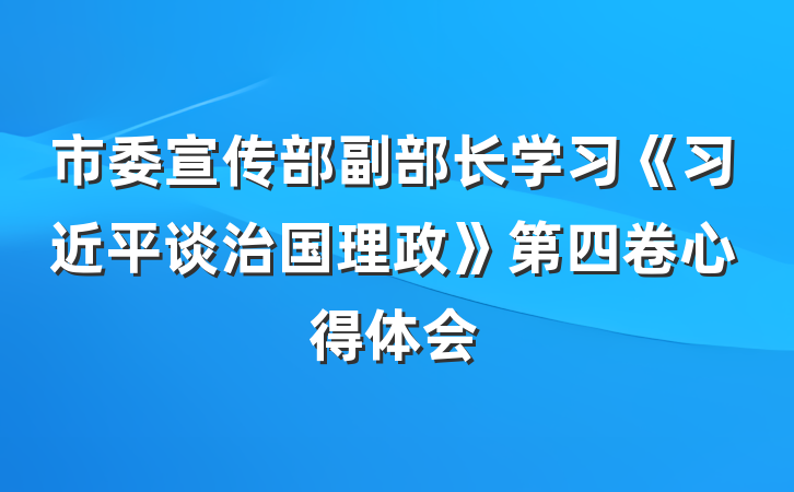 市委宣传部副部长学习《习近平谈治国理政》第四卷心得体会