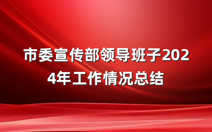 市委宣传部领导班子2024年工作情况总结