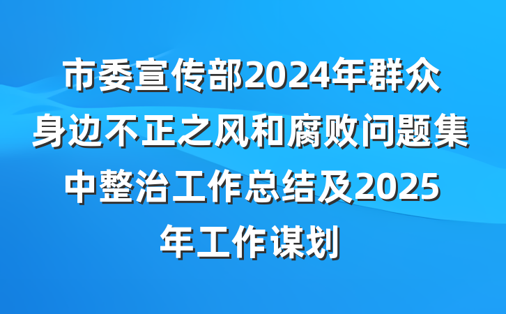 市委宣传部2024年群众身边不正之风和腐败问题集中整治工作总结及2025年工作谋划