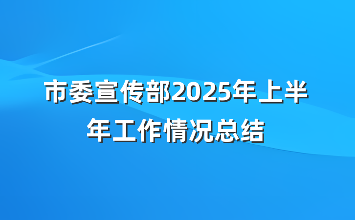 市委宣传部2025年上半年工作情况总结