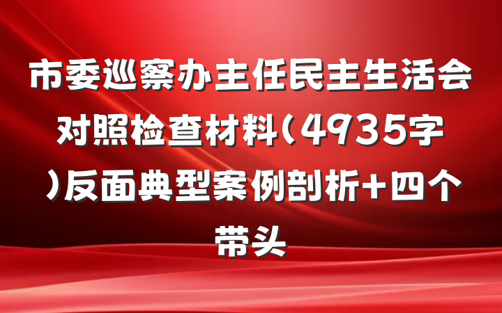 市委巡察办主任民主生活会对照检查材料（4935字）反面典型案例剖析+四个带头
