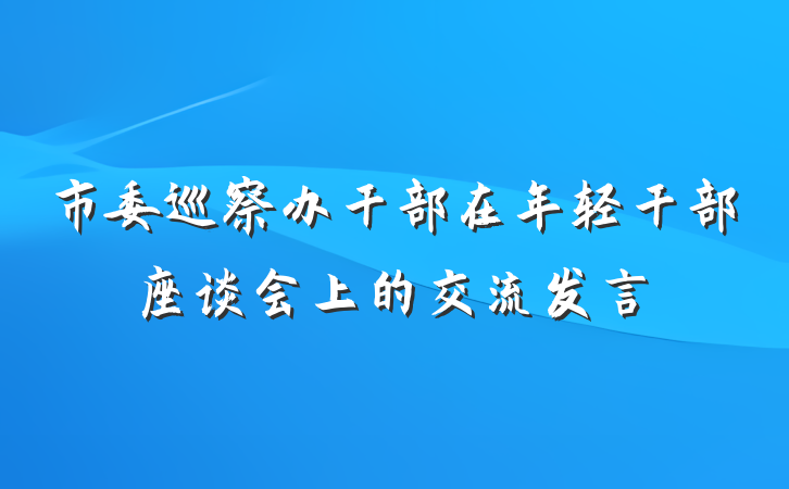 市委巡察办干部在年轻干部座谈会上的交流发言