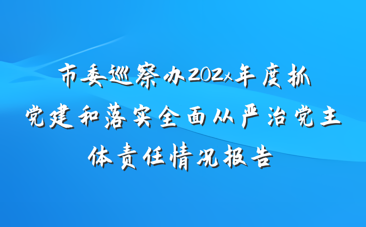 市委巡察办202x年度抓党建和落实全面从严治党主体责任情况报告