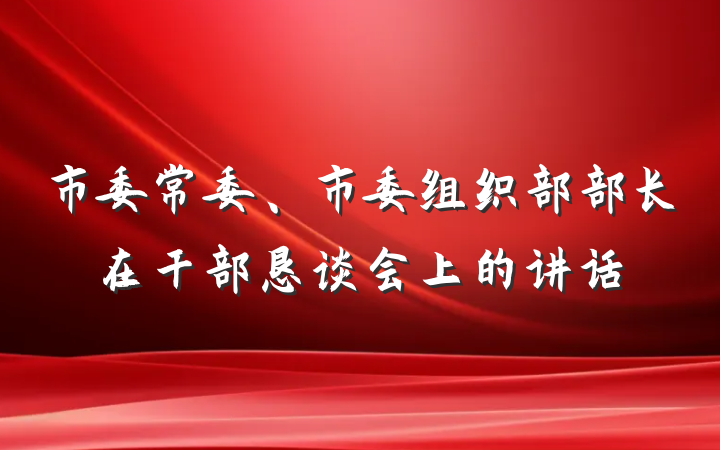 市委常委、市委组织部部长在干部恳谈会上的讲话