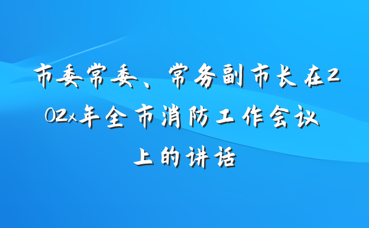 市委常委、常务副市长在202x年全市消防工作会议上的讲话