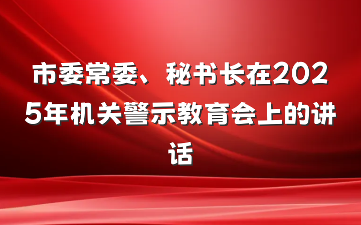 市委常委、秘书长在2025年机关警示教育会上的讲话