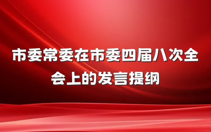 市委常委在市委四届八次全会上的发言提纲