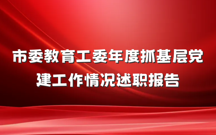 市委教育工委年度抓基层党建工作情况述职报告
