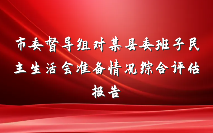 市委督导组对某县委班子民主生活会准备情况综合评估报告