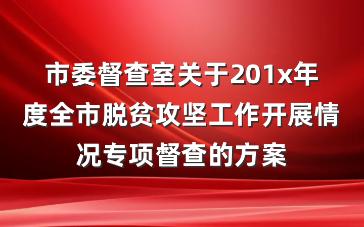市委督查室关于201x年度全市脱贫攻坚工作开展情况专项督查的方案