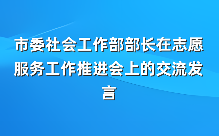 市委社会工作部部长在志愿服务工作推进会上的交流发言