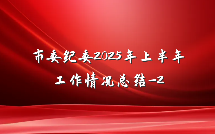 市委纪委2025年上半年工作情况总结-2
