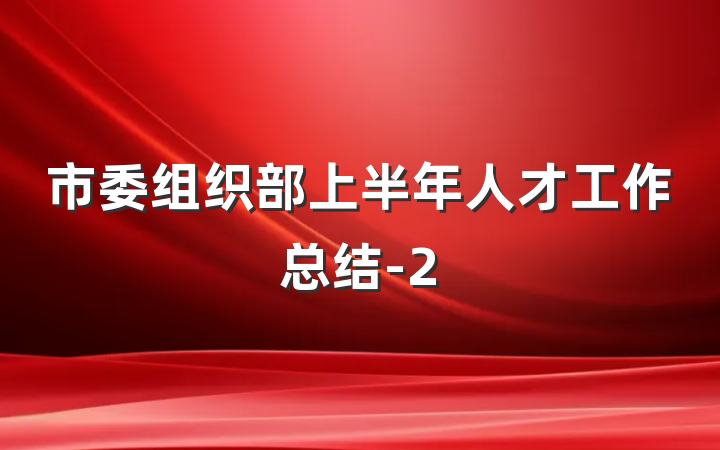 市委组织部上半年人才工作总结-2