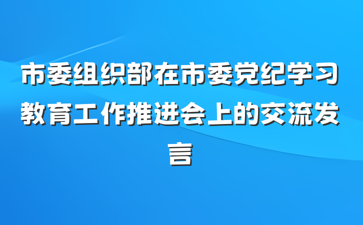 市委组织部在市委党纪学习教育工作推进会上的交流发言