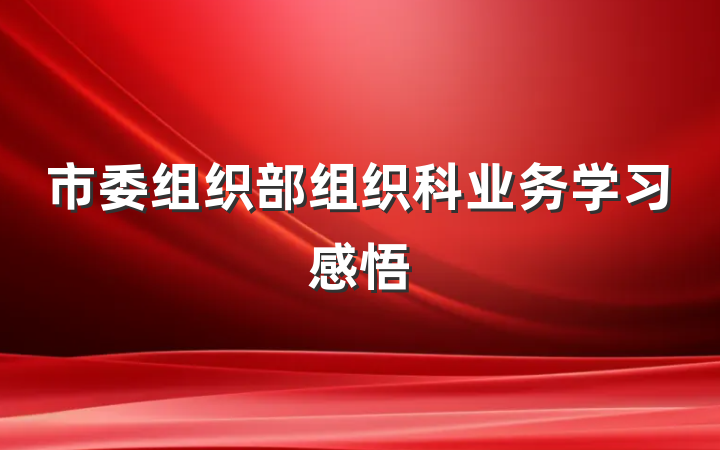 市委组织部组织科业务学习感悟