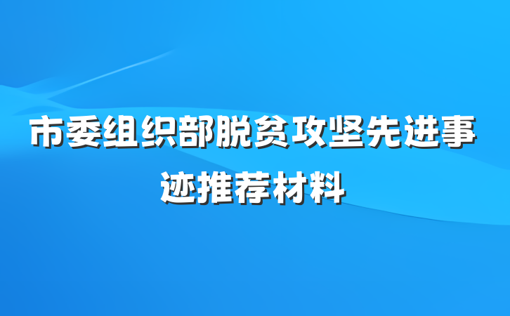 市委组织部脱贫攻坚先进事迹推荐材料