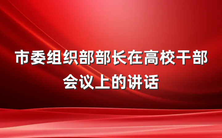 市委组织部部长在高校干部会议上的讲话