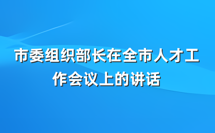 市委组织部长在全市人才工作会议上的讲话