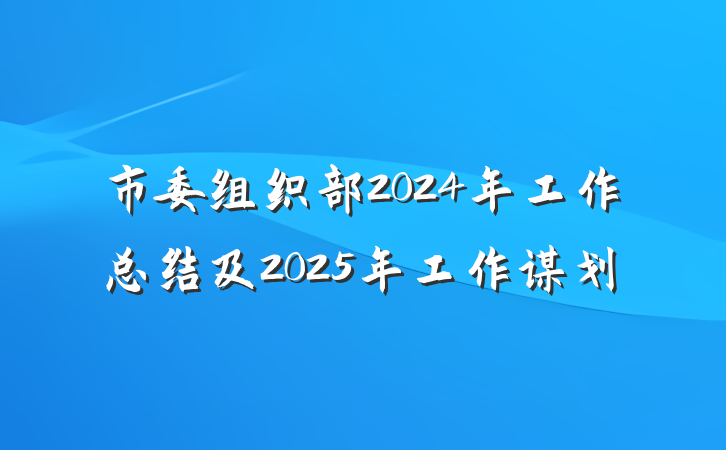 市委组织部2024年工作总结及2025年工作谋划