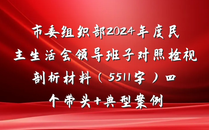 市委组织部2024年度民主生活会领导班子对照检视剖析材料（5511字）四个带头 典型案例