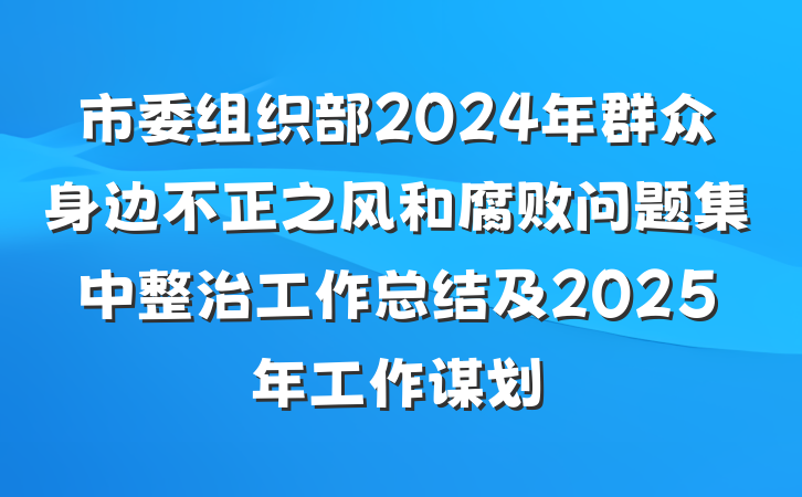 市委组织部2024年群众身边不正之风和腐败问题集中整治工作总结及2025年工作谋划