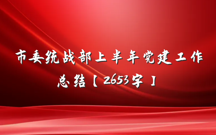 市委统战部上半年党建工作总结【2653字】