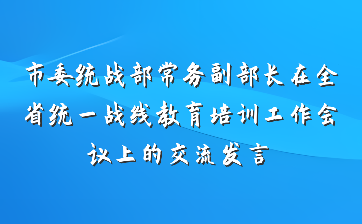市委统战部常务副部长在全省统一战线教育培训工作会议上的交流发言
