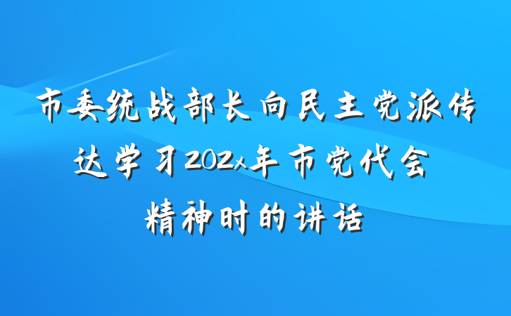 市委统战部长向民主党派传达学习202x年市党代会精神时的讲话