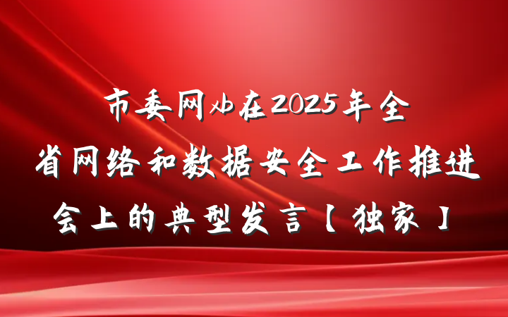 市委网xb在2025年全省网络和数据安全工作推进会上的典型发言【独家】