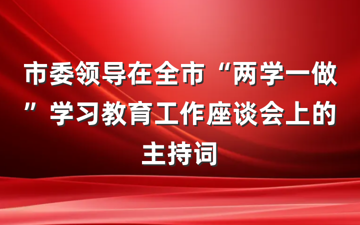 市委领导在全市“两学一做”学习教育工作座谈会上的主持词