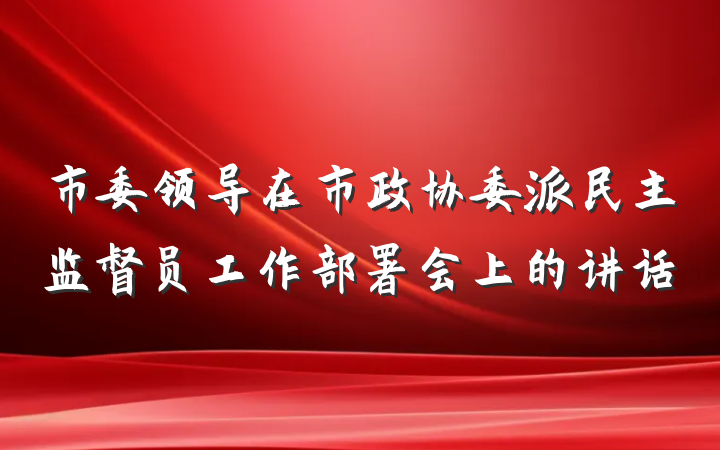 市委领导在市政协委派民主监督员工作部署会上的讲话