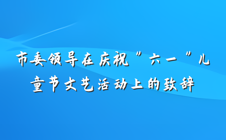 市委领导在庆祝＂六一＂儿童节文艺活动上的致辞