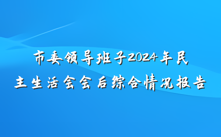 市委领导班子2024年民主生活会会后综合情况报告