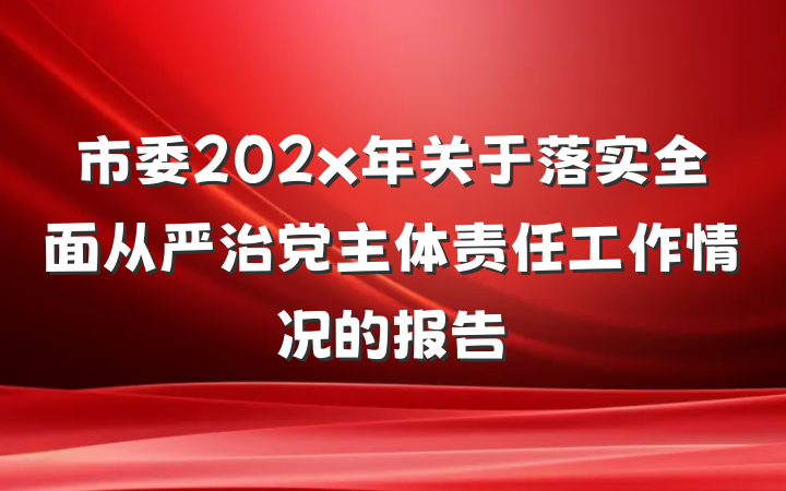 市委202x年关于落实全面从严治党主体责任工作情况的报告