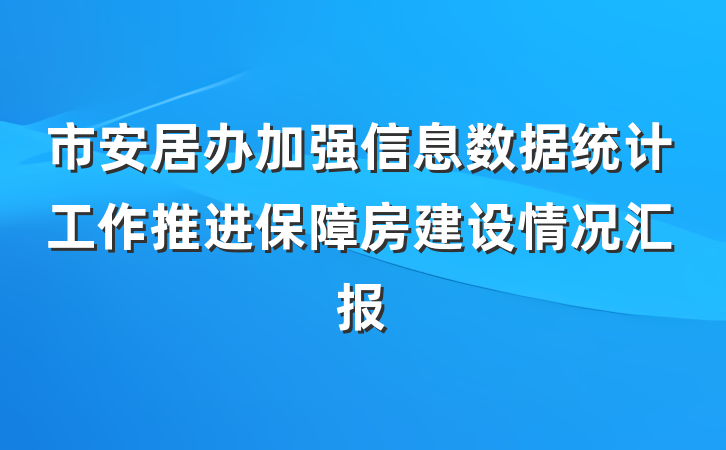 市安居办加强信息数据统计工作推进保障房建设情况汇报