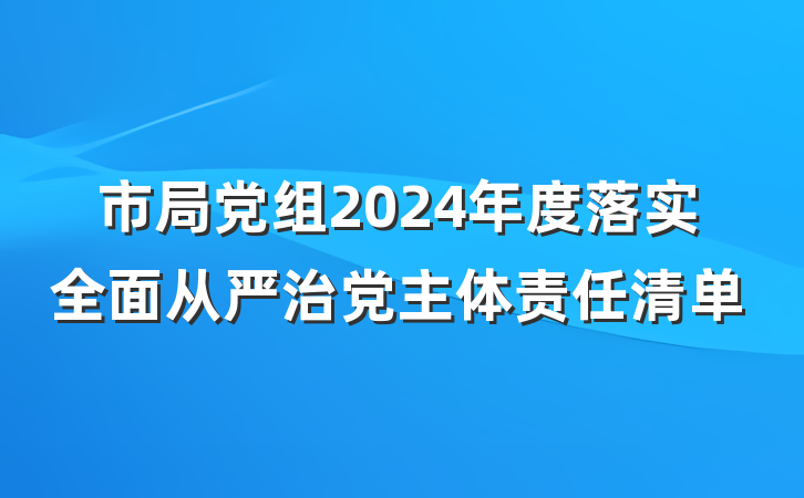 市局党组2024年度落实全面从严治党主体责任清单