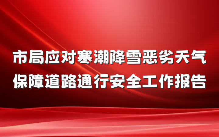 市局应对寒潮降雪恶劣天气保障道路通行安全工作报告