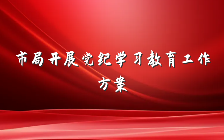 市局开展党纪学习教育工作方案