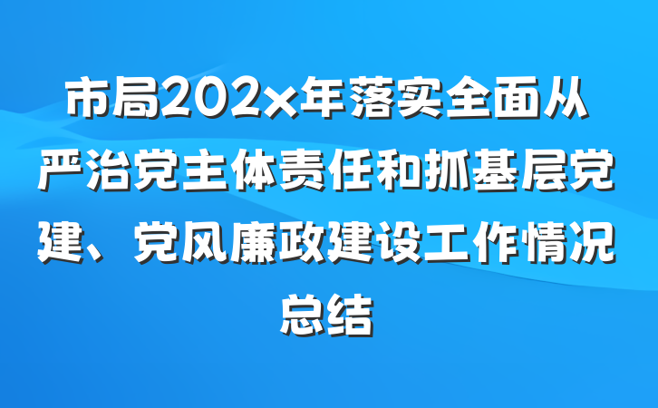 市局202x年落实全面从严治党主体责任和抓基层党建、党风廉政建设工作情况总结