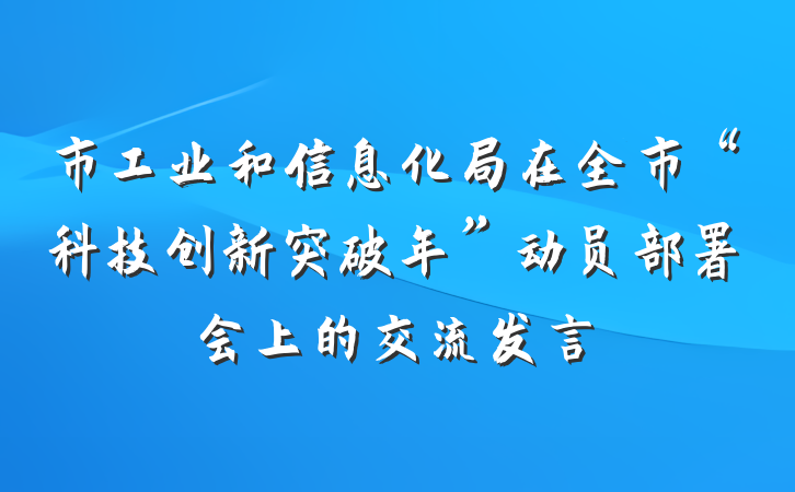 市工业和信息化局在全市“科技创新突破年”动员部署会上的交流发言