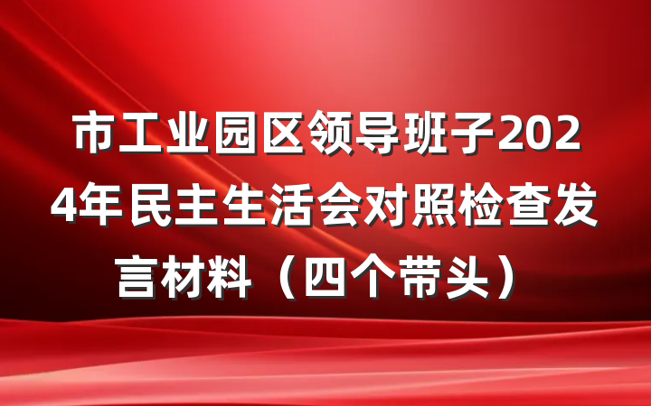 市工业园区领导班子2024年民主生活会对照检查发言材料（四个带头）