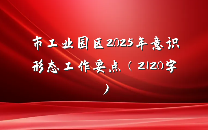 市工业园区2025年意识形态工作要点（2120字）