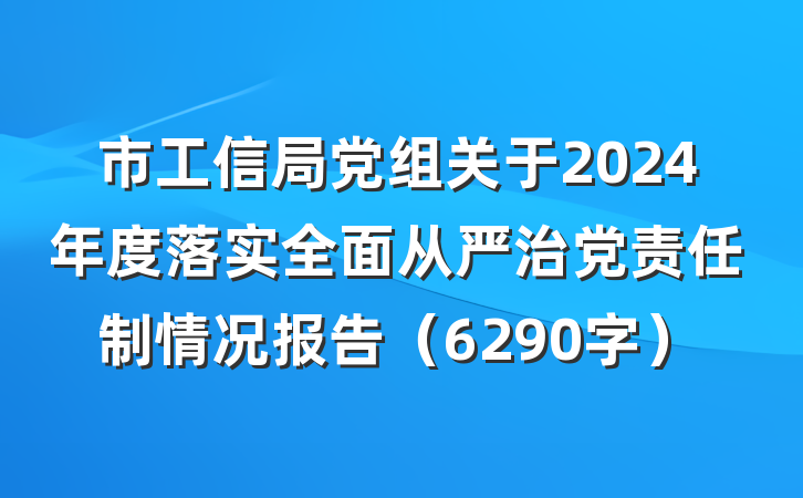 市工信局党组关于2024年度落实全面从严治党责任制情况报告（6290字）